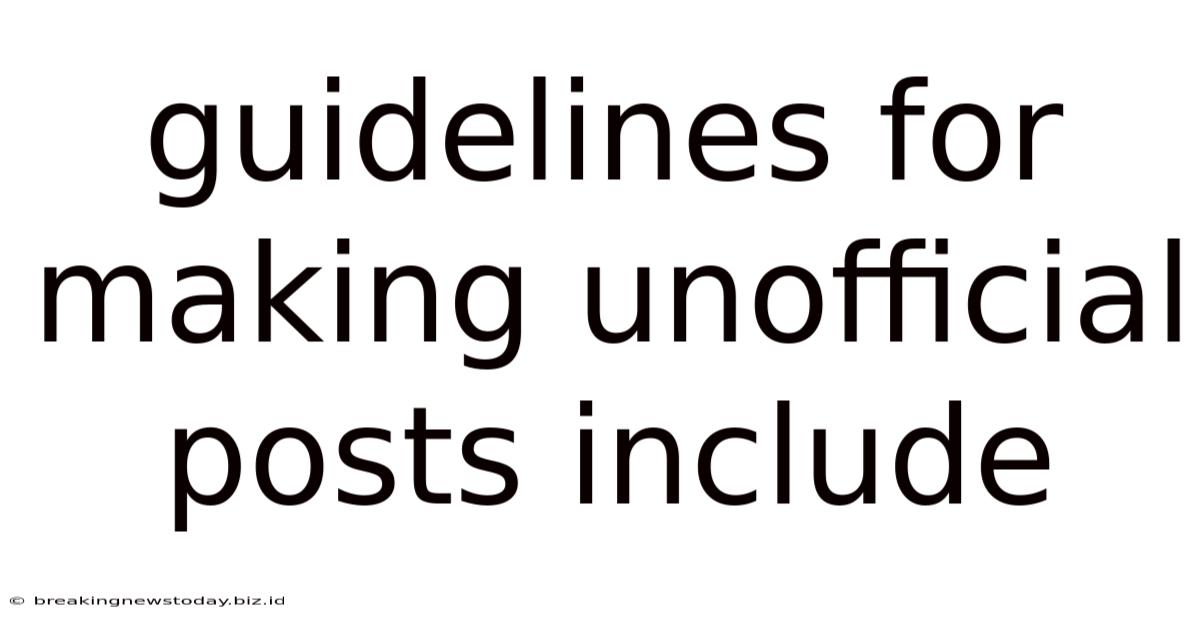 Guidelines For Making Unofficial Posts Include