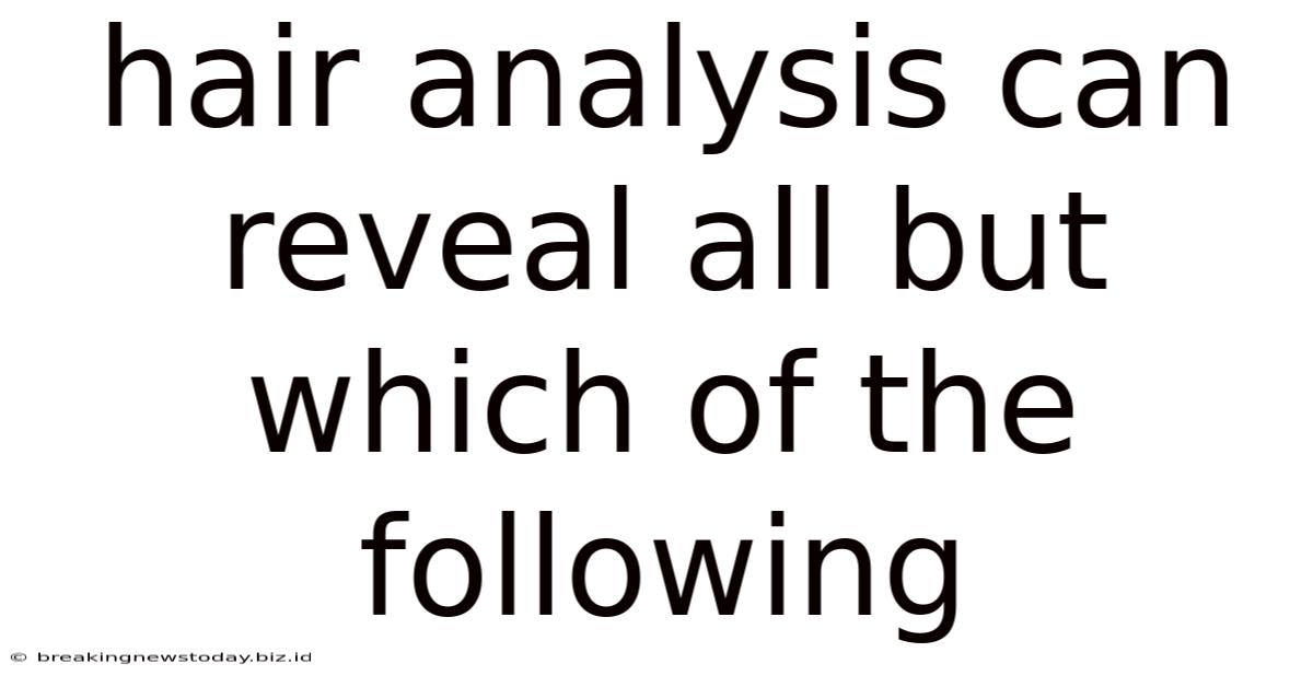 Hair Analysis Can Reveal All But Which Of The Following