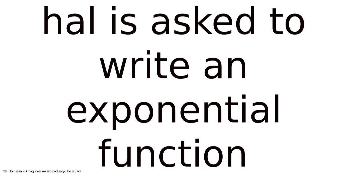 Hal Is Asked To Write An Exponential Function
