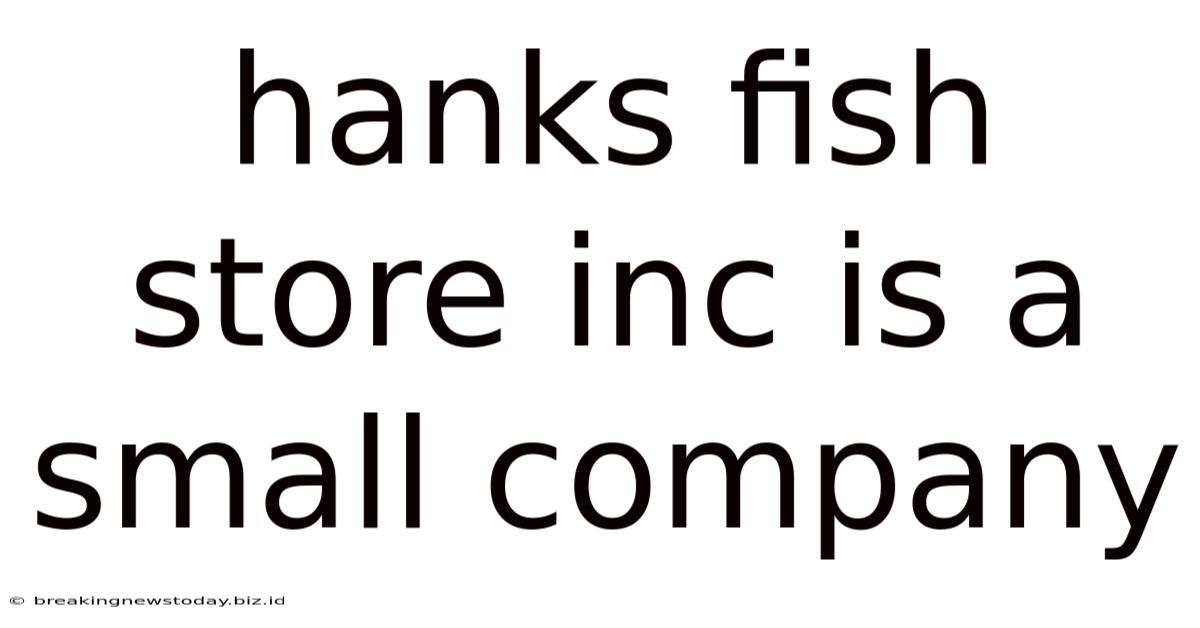 Hanks Fish Store Inc Is A Small Company