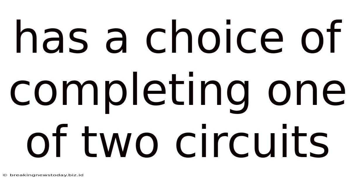 Has A Choice Of Completing One Of Two Circuits
