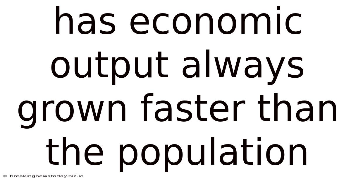 Has Economic Output Always Grown Faster Than The Population
