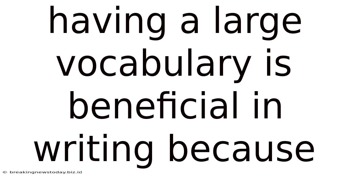 Having A Large Vocabulary Is Beneficial In Writing Because