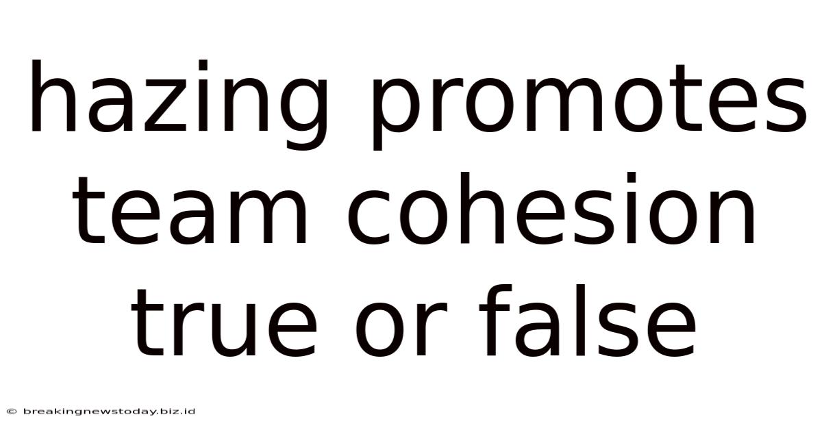 Hazing Promotes Team Cohesion True Or False