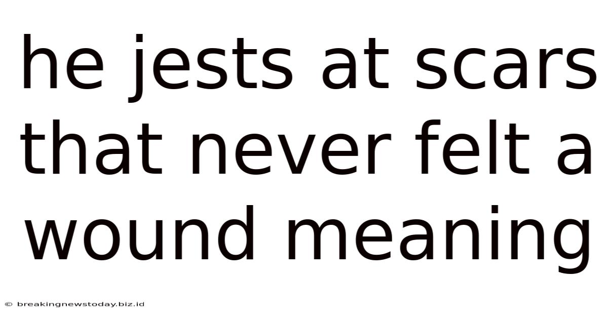 He Jests At Scars That Never Felt A Wound Meaning