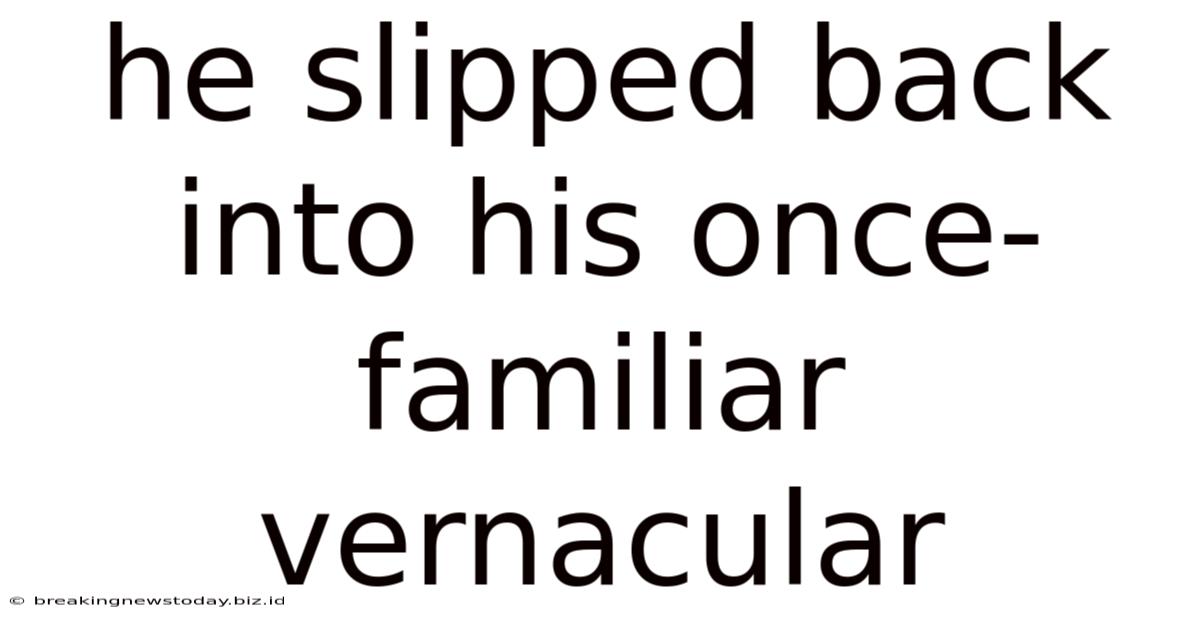 He Slipped Back Into His Once-familiar Vernacular