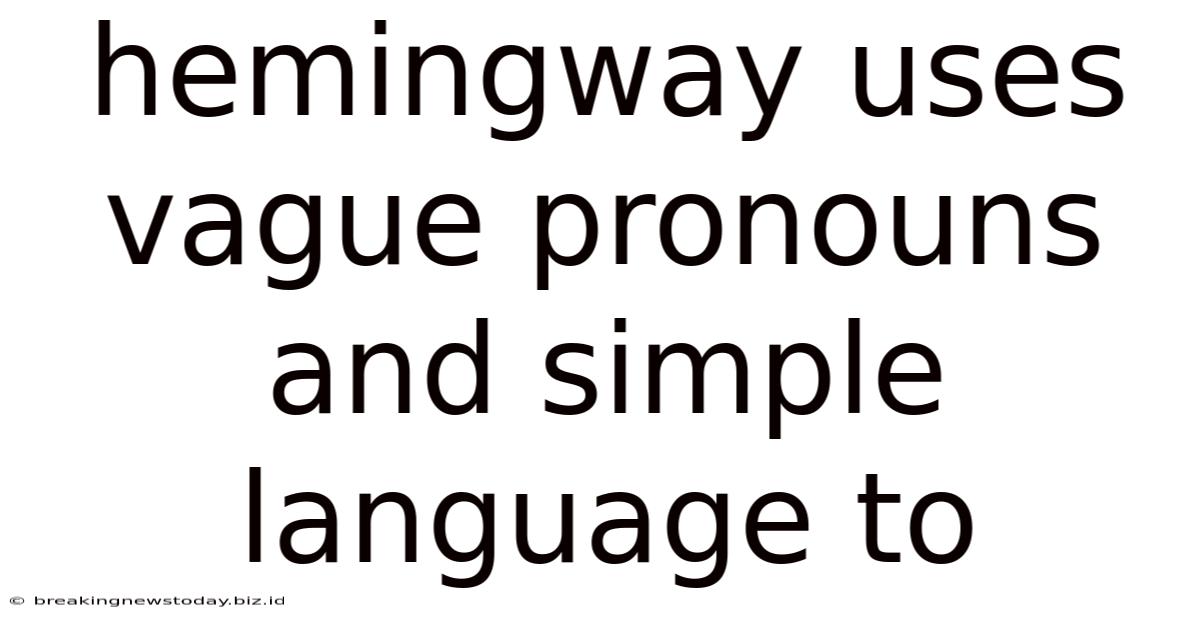 Hemingway Uses Vague Pronouns And Simple Language To