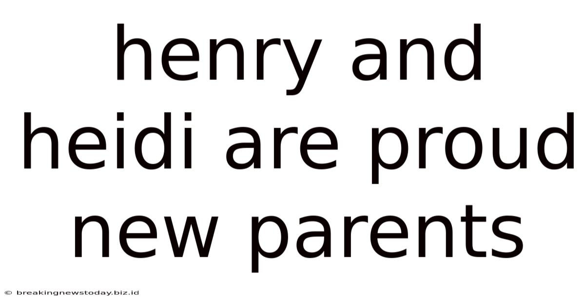 Henry And Heidi Are Proud New Parents