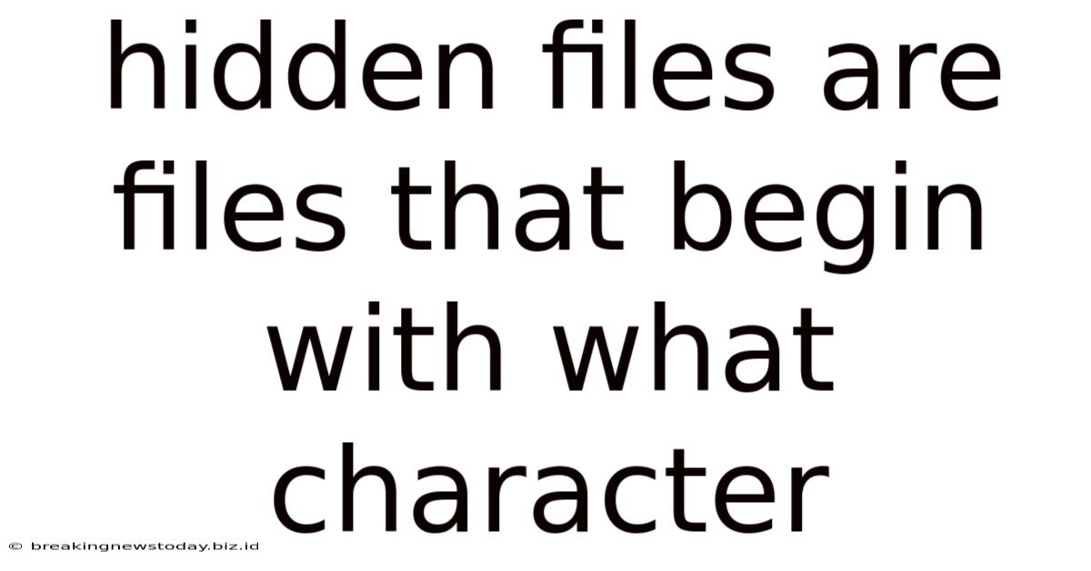 Hidden Files Are Files That Begin With What Character