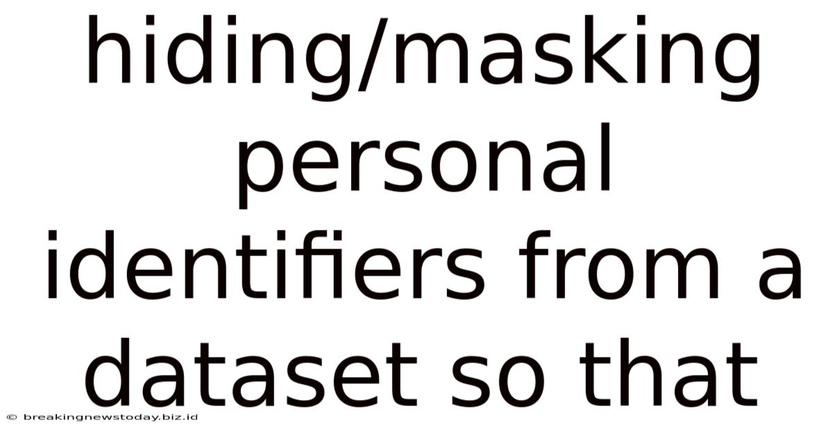 Hiding/masking Personal Identifiers From A Dataset So That
