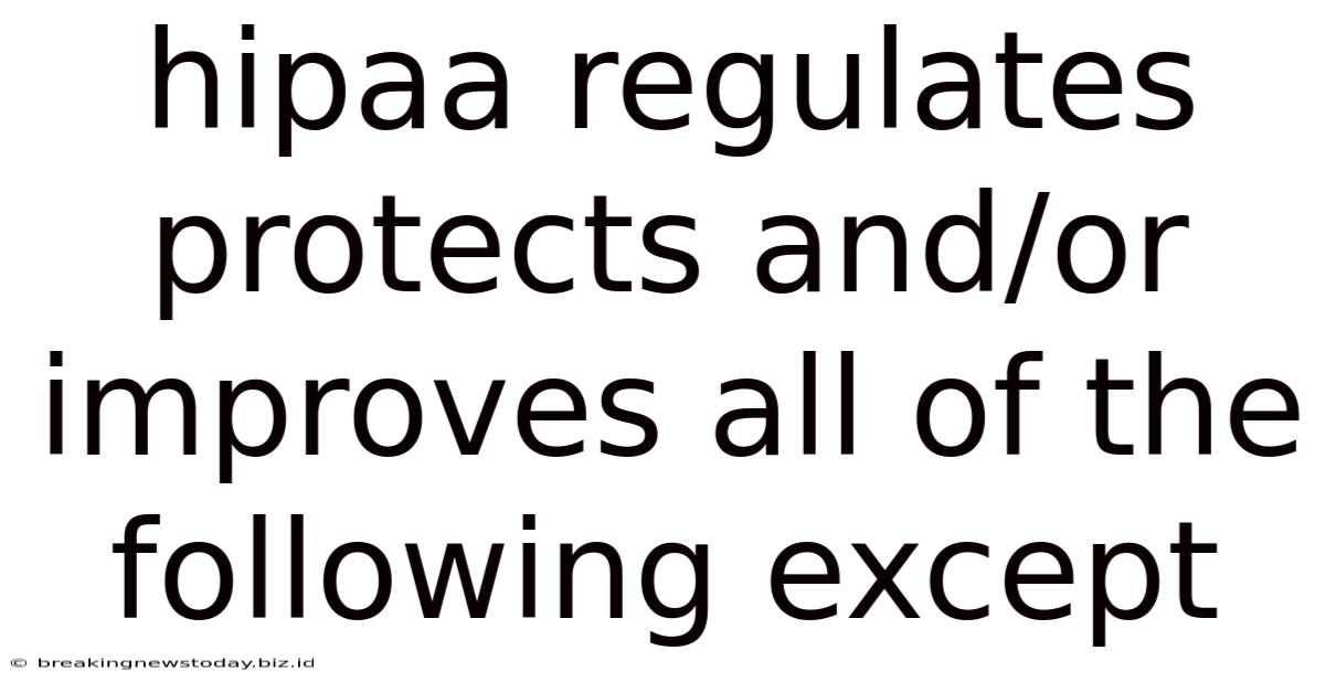 Hipaa Regulates Protects And/or Improves All Of The Following Except