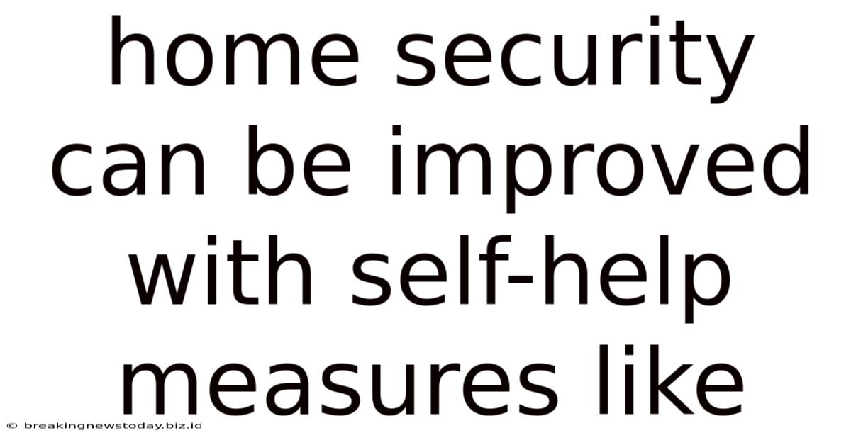 Home Security Can Be Improved With Self-help Measures Like