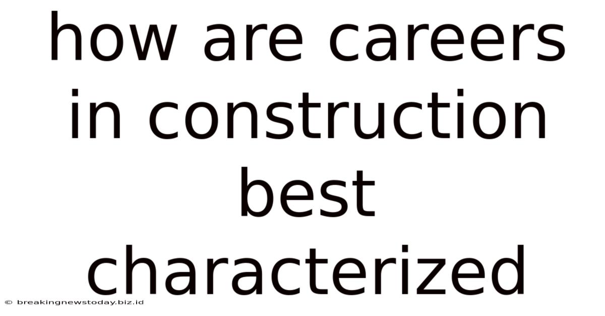How Are Careers In Construction Best Characterized