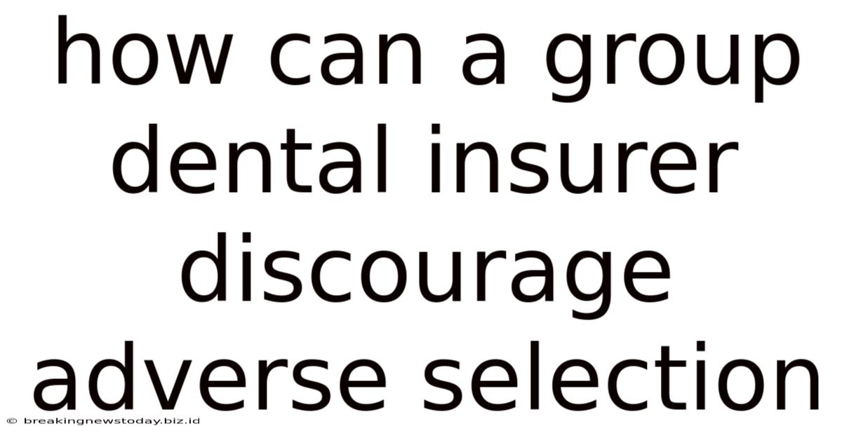 How Can A Group Dental Insurer Discourage Adverse Selection