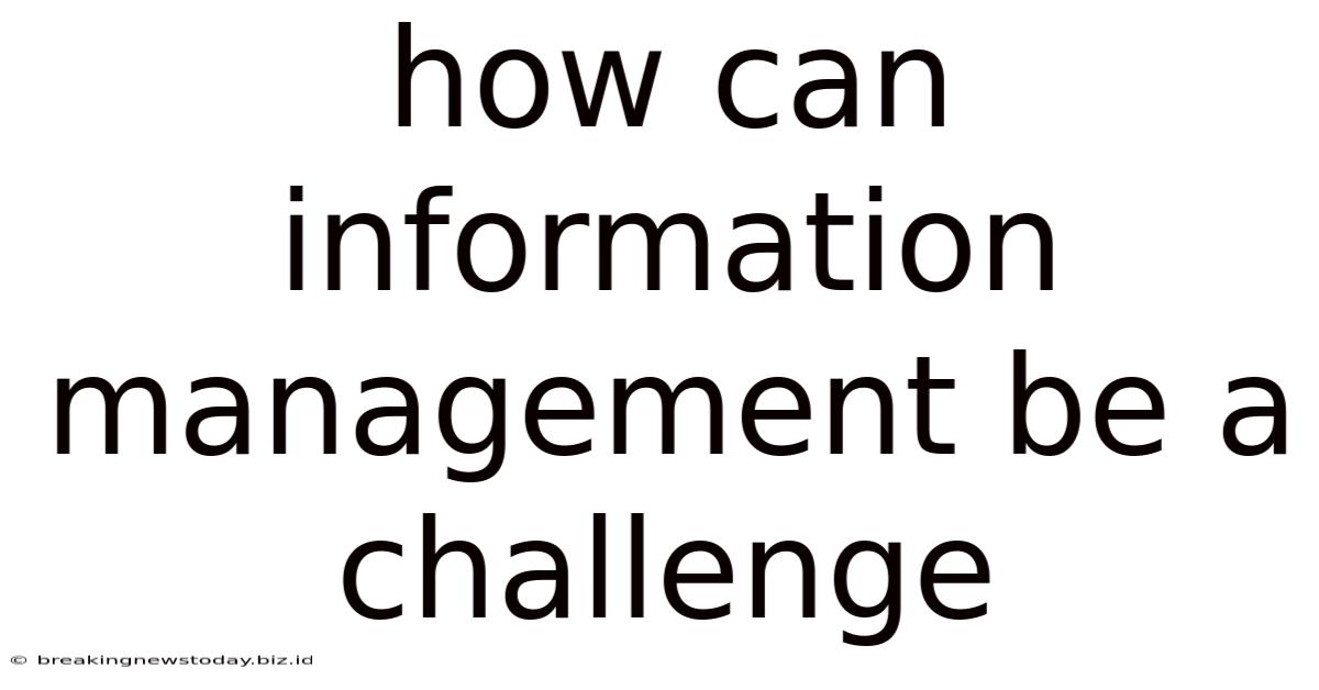 How Can Information Management Be A Challenge