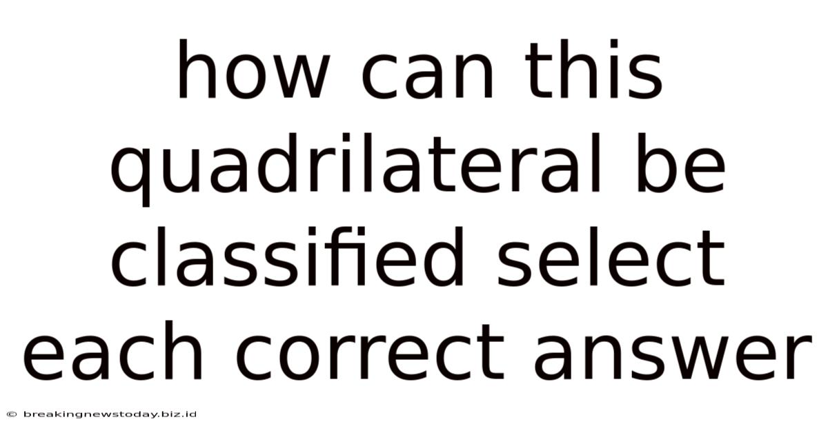 How Can This Quadrilateral Be Classified Select Each Correct Answer