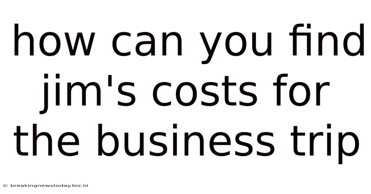 How Can You Find Jim's Costs For The Business Trip