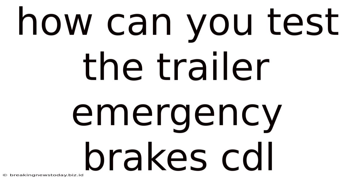 How Can You Test The Trailer Emergency Brakes Cdl