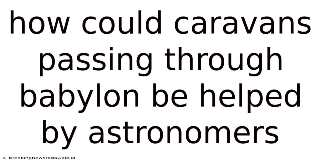 How Could Caravans Passing Through Babylon Be Helped By Astronomers