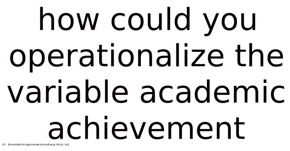 How Could You Operationalize The Variable Academic Achievement