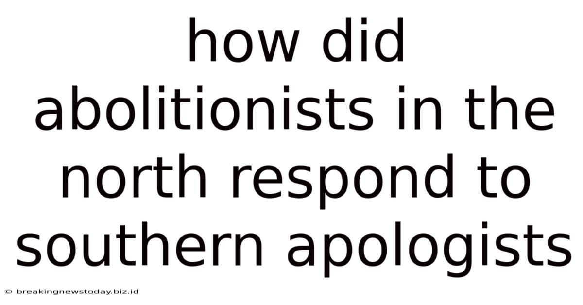 How Did Abolitionists In The North Respond To Southern Apologists