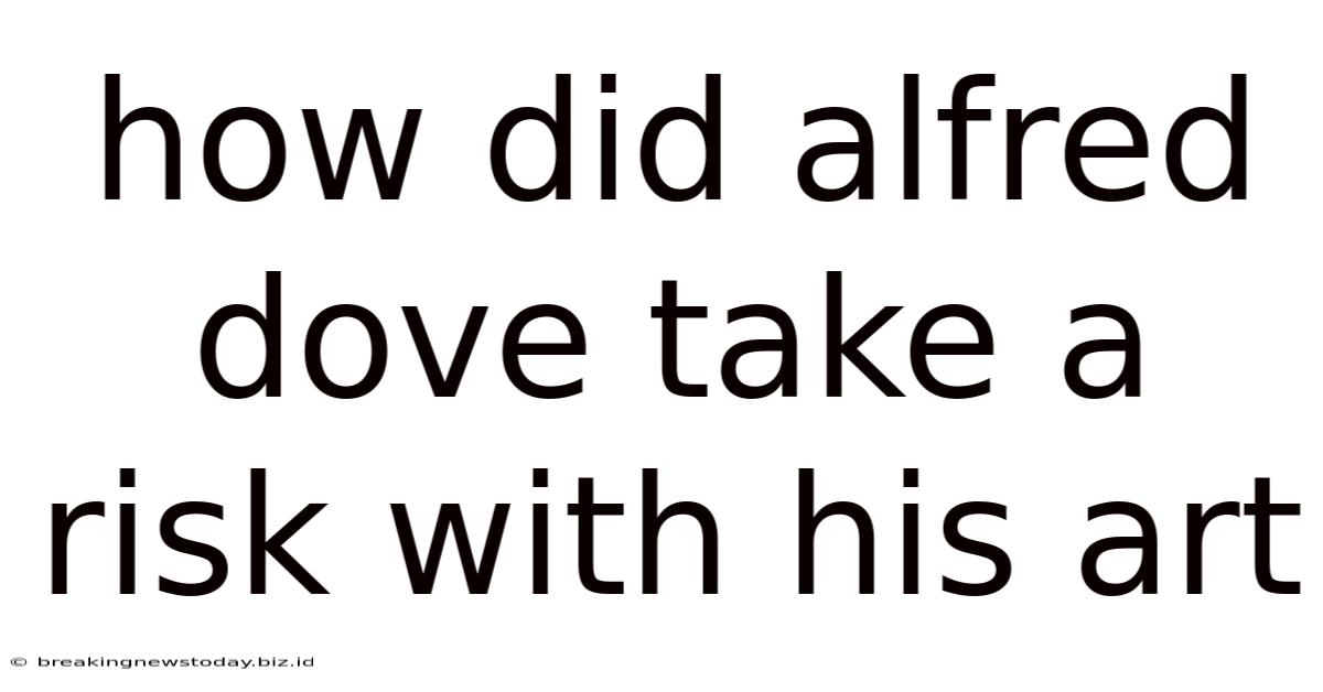 How Did Alfred Dove Take A Risk With His Art