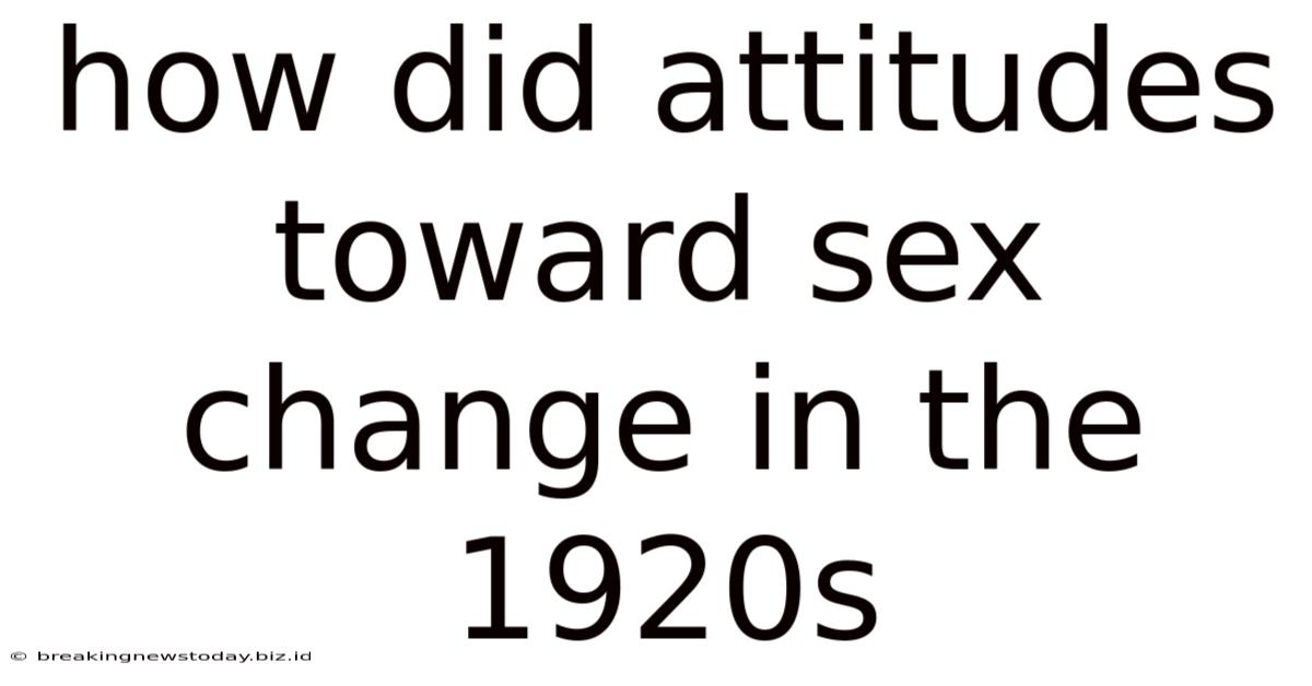 How Did Attitudes Toward Sex Change In The 1920s
