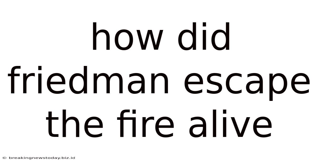How Did Friedman Escape The Fire Alive
