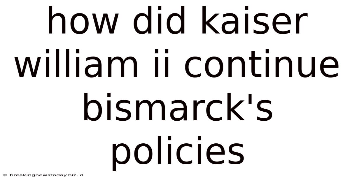 How Did Kaiser William Ii Continue Bismarck's Policies