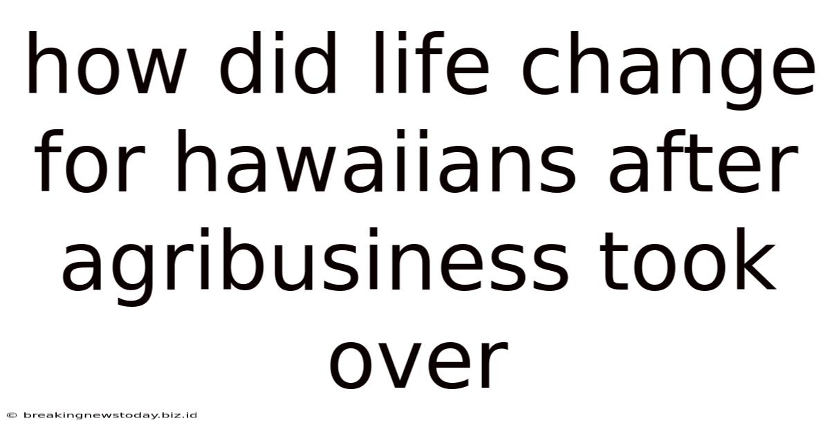 How Did Life Change For Hawaiians After Agribusiness Took Over