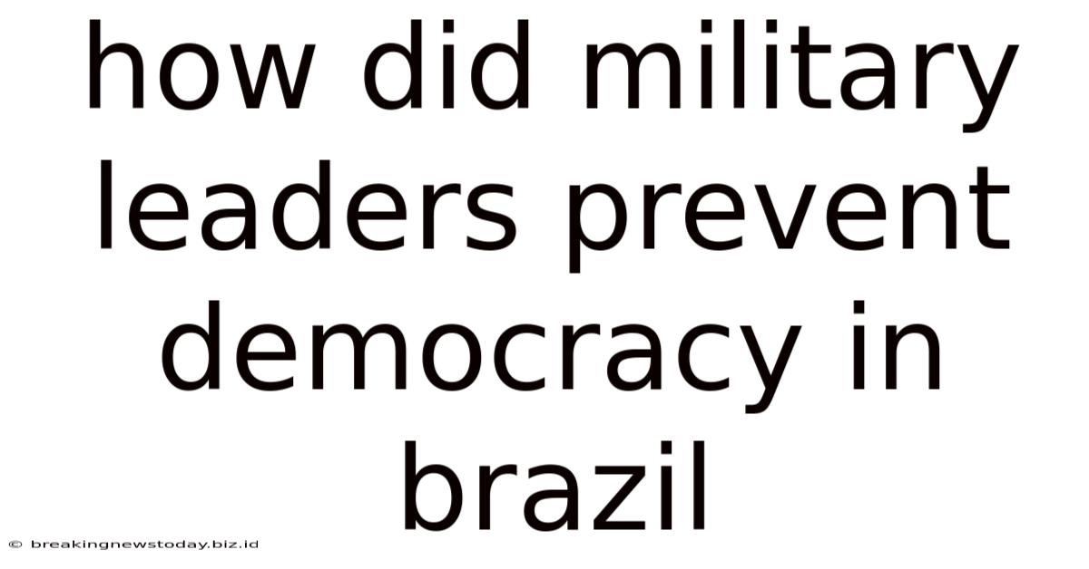 How Did Military Leaders Prevent Democracy In Brazil