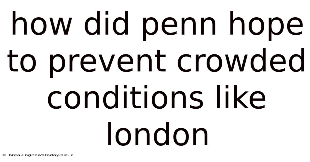 How Did Penn Hope To Prevent Crowded Conditions Like London