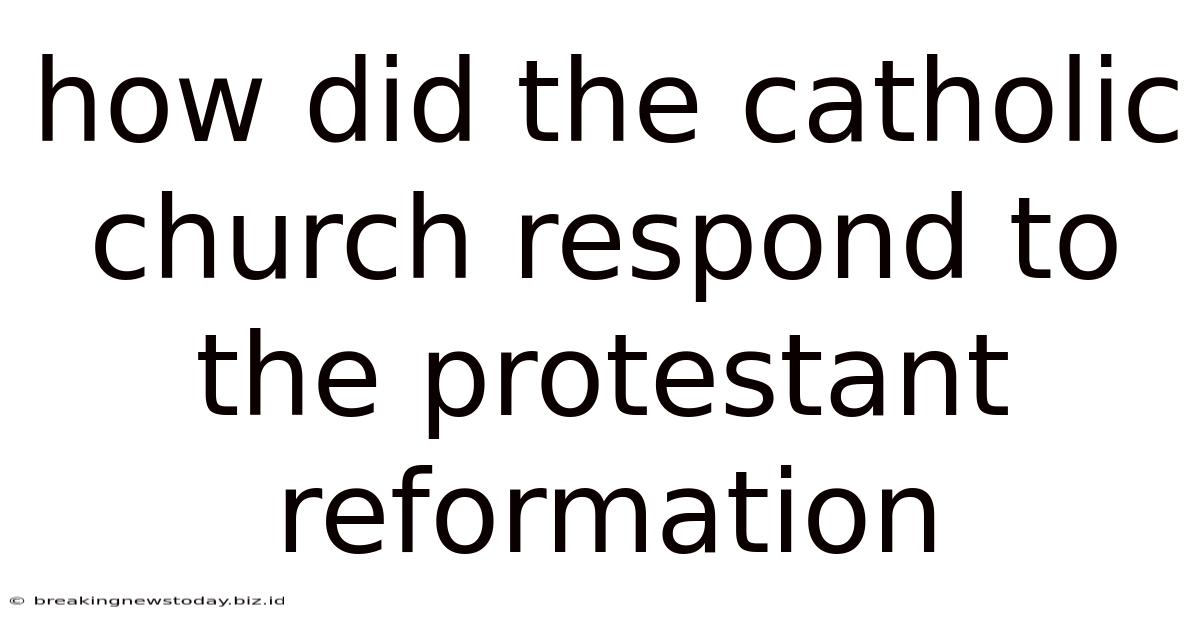 How Did The Catholic Church Respond To The Protestant Reformation