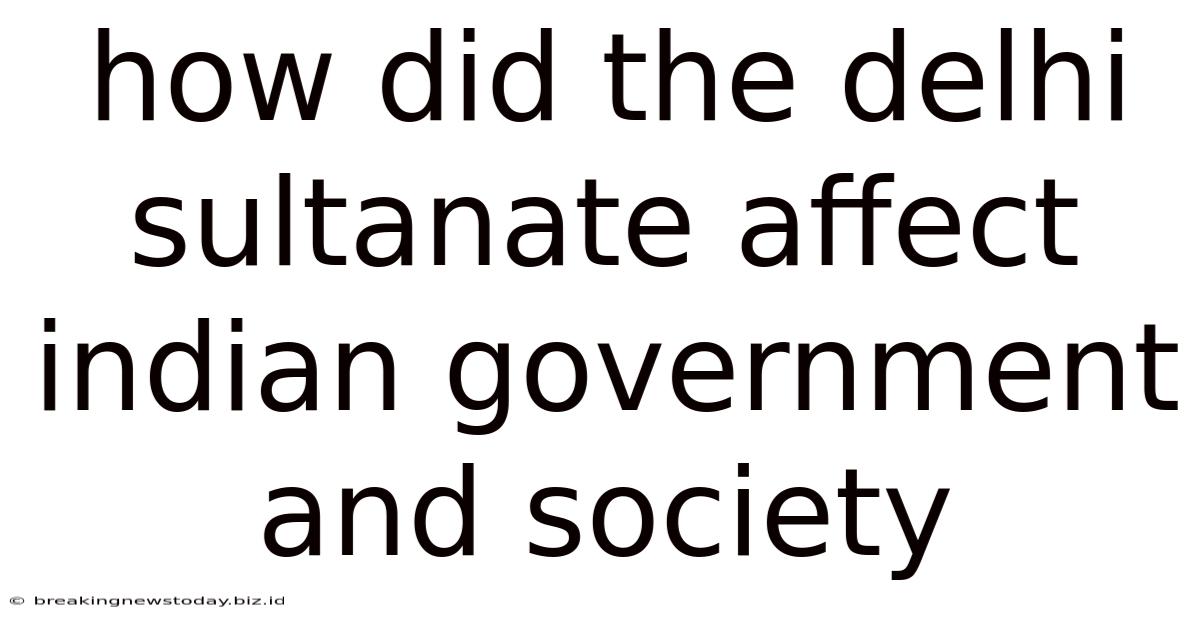 How Did The Delhi Sultanate Affect Indian Government And Society