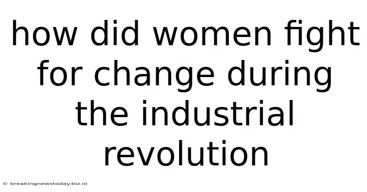 How Did Women Fight For Change During The Industrial Revolution