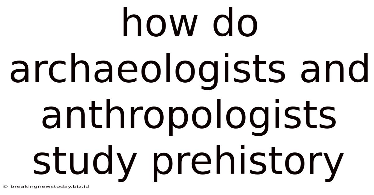 How Do Archaeologists And Anthropologists Study Prehistory