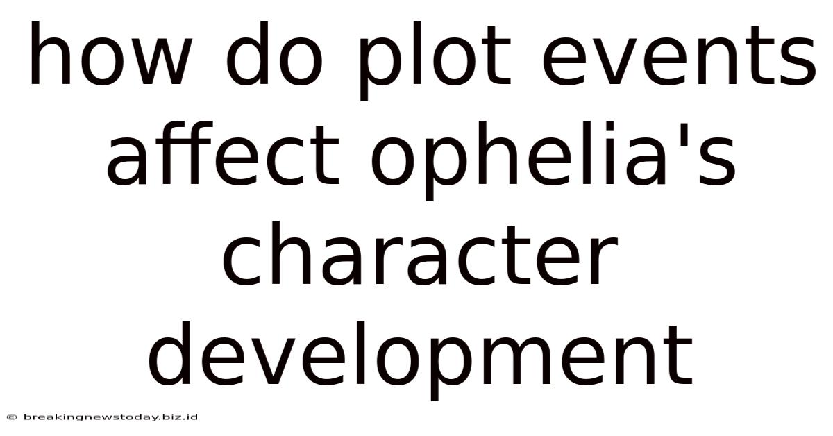 How Do Plot Events Affect Ophelia's Character Development