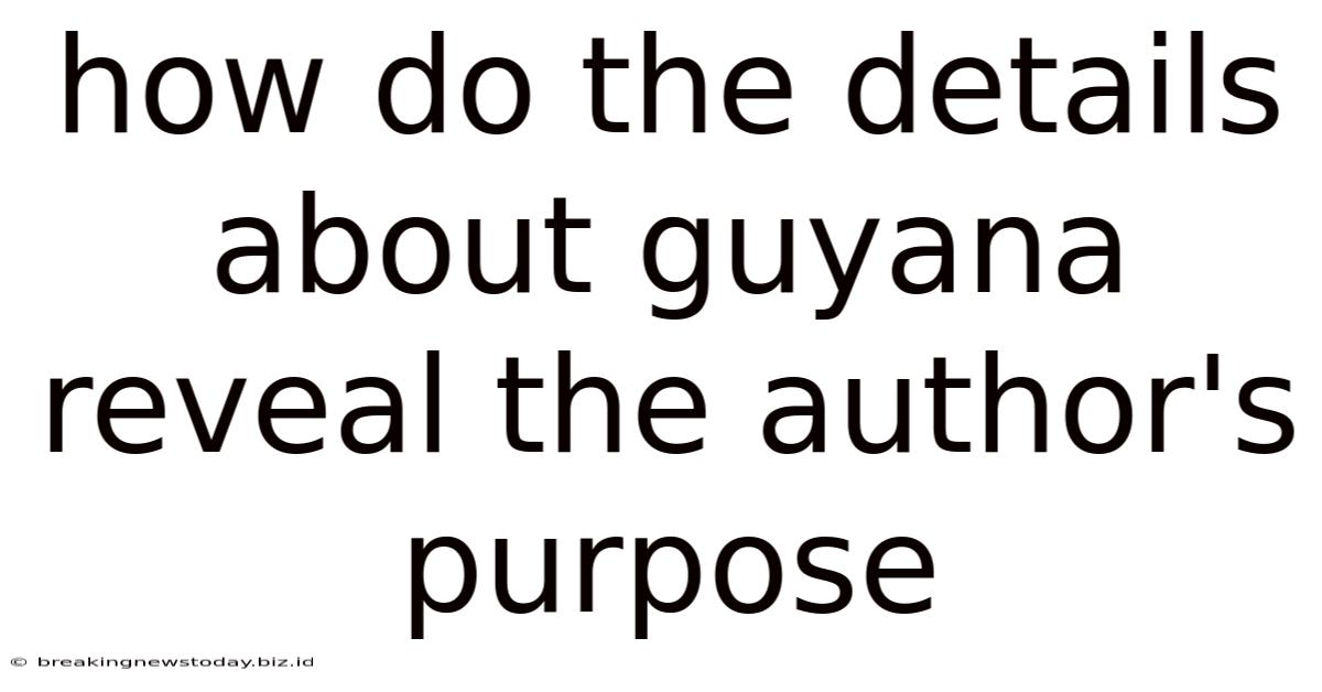 How Do The Details About Guyana Reveal The Author's Purpose