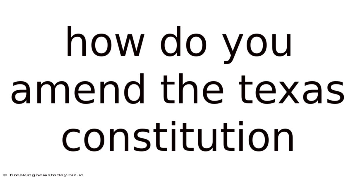 How Do You Amend The Texas Constitution