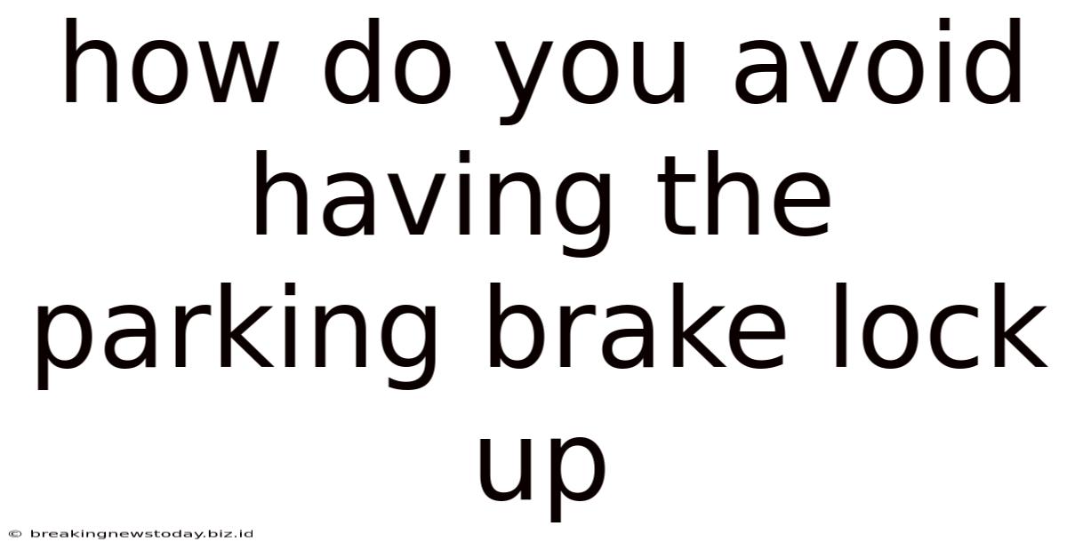 How Do You Avoid Having The Parking Brake Lock Up