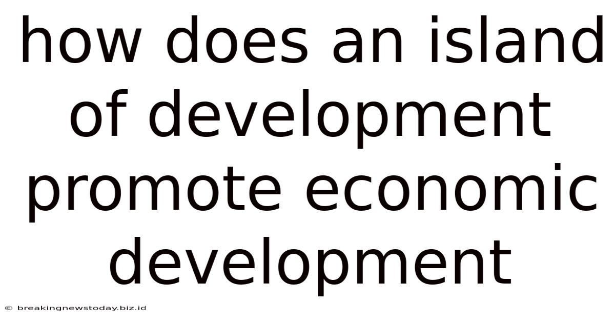 How Does An Island Of Development Promote Economic Development
