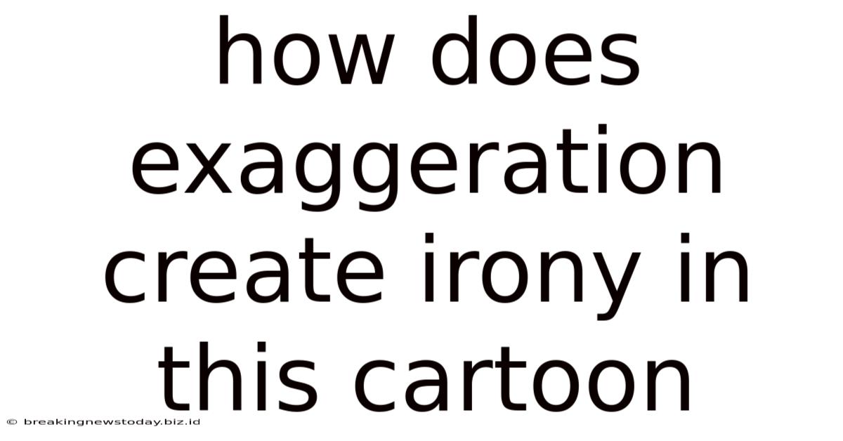 How Does Exaggeration Create Irony In This Cartoon