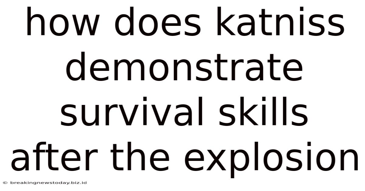 How Does Katniss Demonstrate Survival Skills After The Explosion