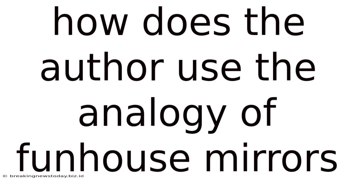 How Does The Author Use The Analogy Of Funhouse Mirrors