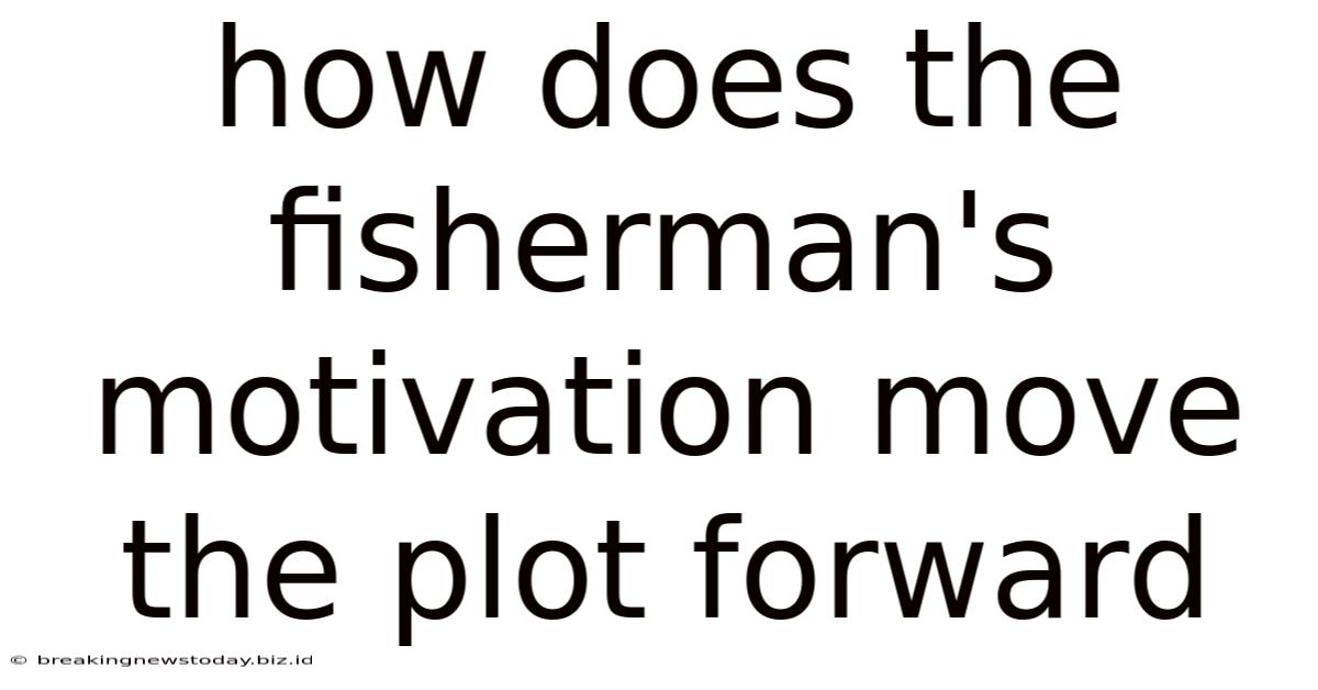 How Does The Fisherman's Motivation Move The Plot Forward