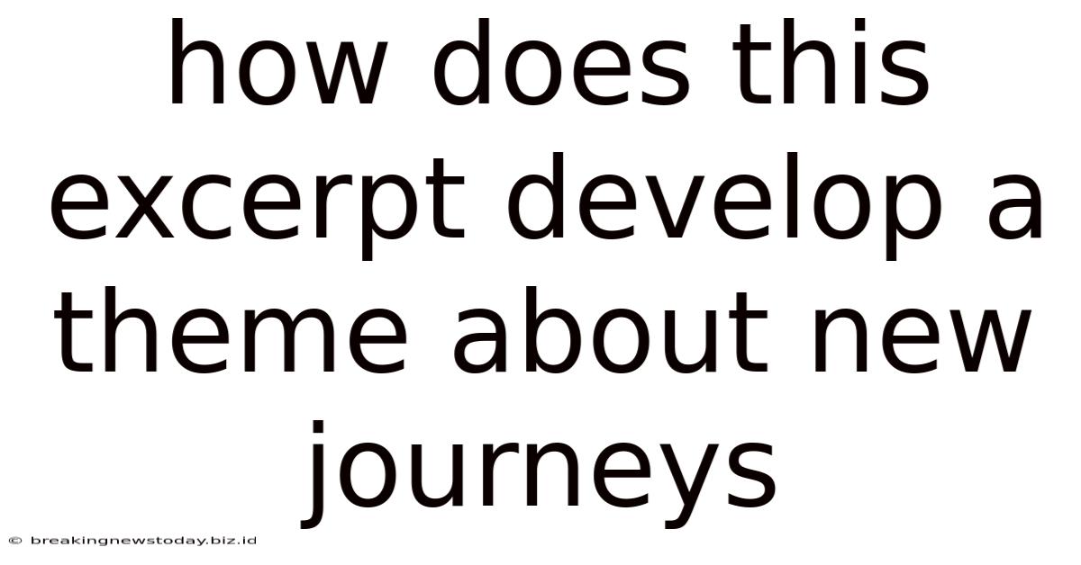 How Does This Excerpt Develop A Theme About New Journeys