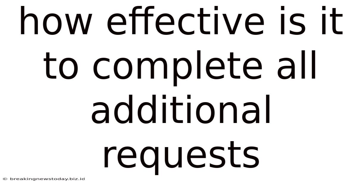 How Effective Is It To Complete All Additional Requests
