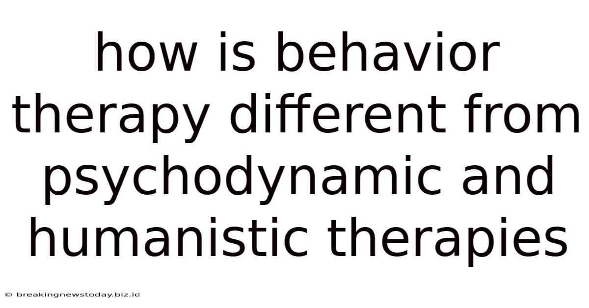 How Is Behavior Therapy Different From Psychodynamic And Humanistic Therapies