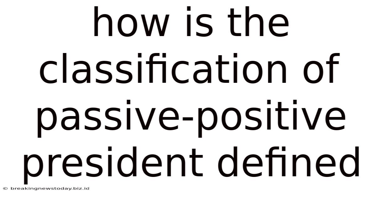 How Is The Classification Of Passive-positive President Defined