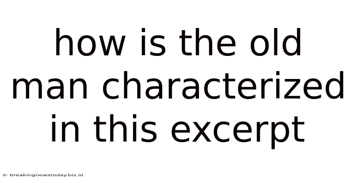 How Is The Old Man Characterized In This Excerpt